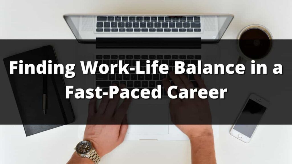 Finding Work Life Balance in a Fast Paced Career